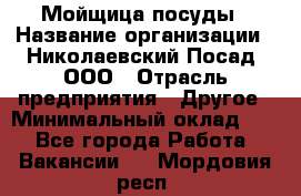 Мойщица посуды › Название организации ­ Николаевский Посад, ООО › Отрасль предприятия ­ Другое › Минимальный оклад ­ 1 - Все города Работа » Вакансии   . Мордовия респ.